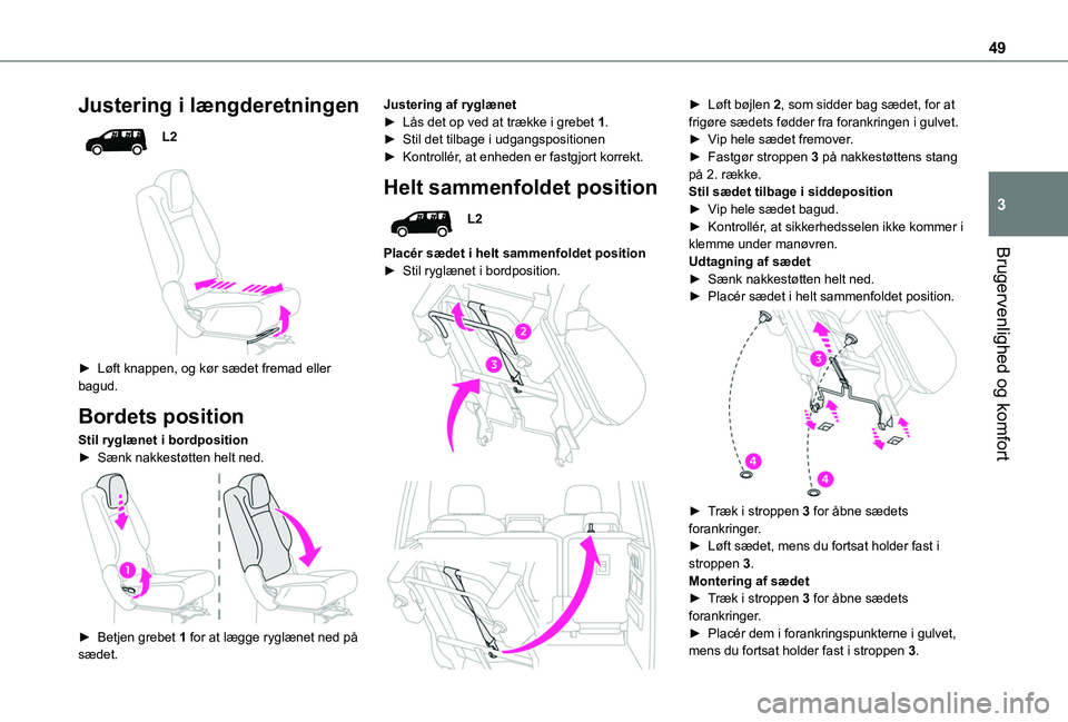 TOYOTA PROACE CITY VERSO 2020  Brugsanvisning (in Danish) 49
Brugervenlighed og komfort
3
Justering i længderetningen
L2
 
 
► Løft knappen, og kør sædet fremad eller bagud.
Bordets position
Stil ryglænet i bordposition► Sænk nakkestøtten helt ned