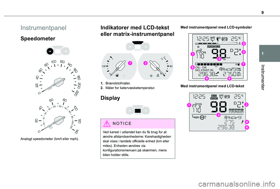 TOYOTA PROACE CITY VERSO 2020  Brugsanvisning (in Danish) 9
Instrumenter
1
Instrumentpanel
Speedometer 
  
 
Analogt speedometer (km/t eller mph).
Indikatorer med LCD-tekst 
eller matrix-instrumentpanel 
 
1.Brændstofmåler.
2.Måler for kølervæsketempera