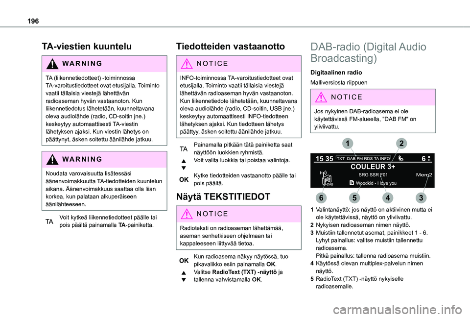TOYOTA PROACE CITY VERSO 2020 Omistajan Käsikirja (in Finnish) 196
TA-viestien kuuntelu
WARNI NG
TA (liikennetiedotteet) -toiminnossa TA-varoitustiedotteet ovat etusijalla. Toiminto vaatii tällaisia viestejä lähettävän radioaseman hyvän vastaanoton. Kun lii TOYOTA PROACE CITY VERSO 2020 Omistajan Käsikirja (in Finnish) 196
TA-viestien kuuntelu
WARNI NG
TA (liikennetiedotteet) -toiminnossa TA-varoitustiedotteet ovat etusijalla. Toiminto vaatii tällaisia viestejä lähettävän radioaseman hyvän vastaanoton. Kun lii