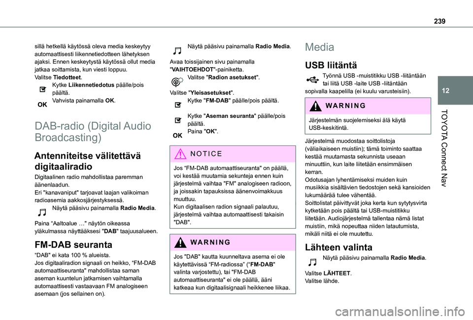 TOYOTA PROACE CITY VERSO 2020 Omistajan Käsikirja (in Finnish) 239
TOYOTA Connect Nav
12
sillä hetkellä käytössä oleva media keskeytyy automaattisesti liikennetiedotteen lähetyksen ajaksi. Ennen keskeytystä käytössä ollut media jatkaa soittamista, kun v TOYOTA PROACE CITY VERSO 2020 Omistajan Käsikirja (in Finnish) 239
TOYOTA Connect Nav
12
sillä hetkellä käytössä oleva media keskeytyy automaattisesti liikennetiedotteen lähetyksen ajaksi. Ennen keskeytystä käytössä ollut media jatkaa soittamista, kun v