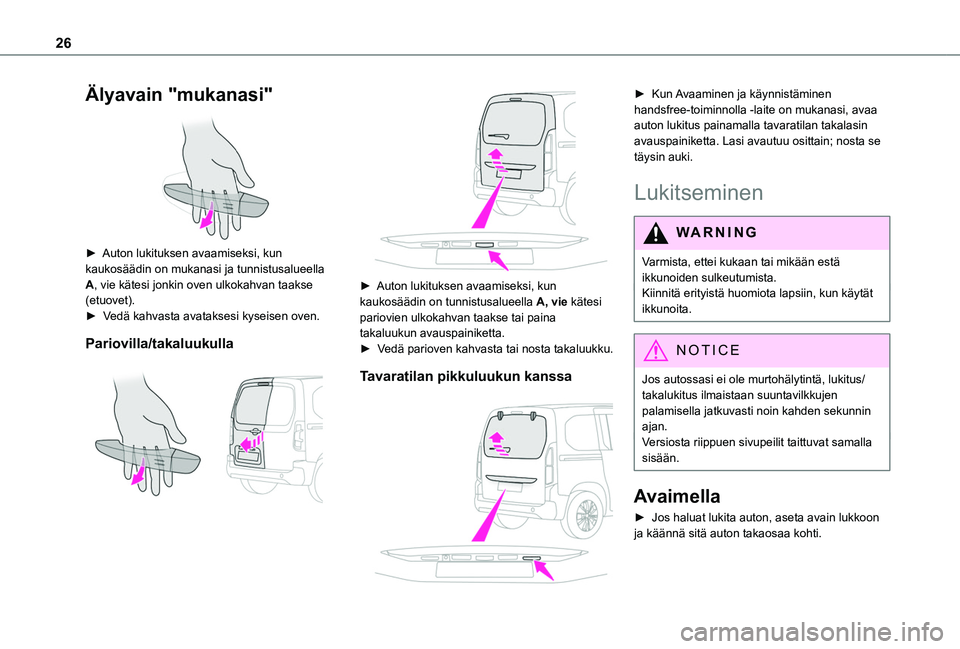 TOYOTA PROACE CITY VERSO 2020 Omistajan Käsikirja (in Finnish) 26
Älyavain "mukanasi"
► Auton lukituksen avaamiseksi, kun kaukosäädin on mukanasi ja tunnistusalueella A, vie kätesi jonkin oven ulkokahvan taakse (etuovet).► Vedä TOYOTA PROACE CITY VERSO 2020 Omistajan Käsikirja (in Finnish) 26
Älyavain "mukanasi"
► Auton lukituksen avaamiseksi, kun kaukosäädin on mukanasi ja tunnistusalueella A, vie kätesi jonkin oven ulkokahvan taakse (etuovet).► Vedä