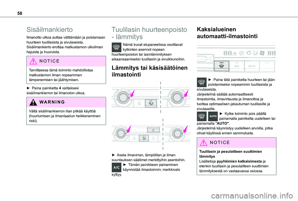 TOYOTA PROACE CITY VERSO 2020 Omistajan Käsikirja (in Finnish) 58
Sisäilmankierto
Ilmanotto ulkoa auttaa välttämään ja poistamaan huurteen tuulilasista ja sivulaseista.Sisäilmankierto erottaa matkustamon ulkoilman hajuista ja huuruista.
NOTIC E
Tarvittaessa TOYOTA PROACE CITY VERSO 2020 Omistajan Käsikirja (in Finnish) 58
Sisäilmankierto
Ilmanotto ulkoa auttaa välttämään ja poistamaan huurteen tuulilasista ja sivulaseista.Sisäilmankierto erottaa matkustamon ulkoilman hajuista ja huuruista.
NOTIC E
Tarvittaessa