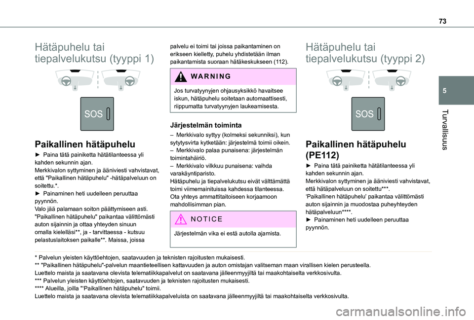 TOYOTA PROACE CITY VERSO 2020 Omistajan Käsikirja (in Finnish) 73
Turvallisuus
5
Hätäpuhelu tai
tiepalvelukutsu (tyyppi 1)
Paikallinen hätäpuhelu
► Paina tätä painiketta hätätilanteessa yli kahden sekunnin ajan.Merkkivalon syttyminen TOYOTA PROACE CITY VERSO 2020 Omistajan Käsikirja (in Finnish) 73
Turvallisuus
5
Hätäpuhelu tai
tiepalvelukutsu (tyyppi 1)
Paikallinen hätäpuhelu
► Paina tätä painiketta hätätilanteessa yli kahden sekunnin ajan.Merkkivalon syttyminen