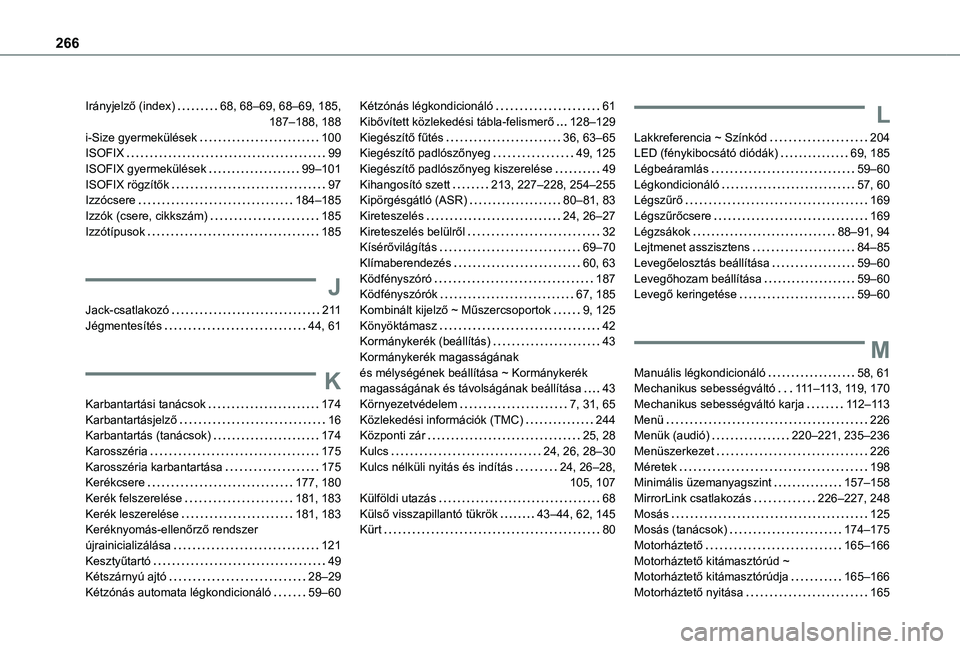 TOYOTA PROACE CITY VERSO 2020 Kezelési útmutató (in Hungarian) 266
Irányjelző (index) 68, 68–69, 68–69, 185, 187–188, 188i-Size gyermekülések 100ISOFIX 99ISOFIX gyermekülések 99–101ISOFIX rögzítők 97Izzócsere 184–185Izzók (csere TOYOTA PROACE CITY VERSO 2020 Kezelési útmutató (in Hungarian) 266
Irányjelző (index) 68, 68–69, 68–69, 185, 187–188, 188i-Size gyermekülések 100ISOFIX 99ISOFIX gyermekülések 99–101ISOFIX rögzítők 97Izzócsere 184–185Izzók (csere