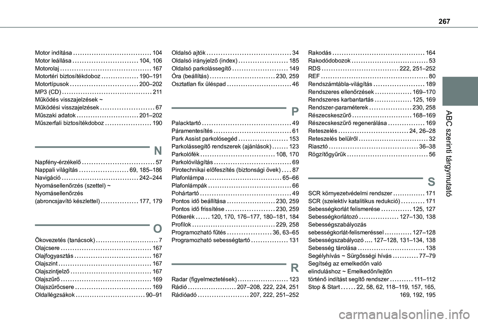 TOYOTA PROACE CITY VERSO 2020 Kezelési útmutató (in Hungarian) 267
ABC szerinti tárgymutató
Motor indítása 104Motor leállása 104, 106Motorolaj 167Motortéri biztosítékdoboz 190–191Motortípusok 200–202MP3 (CD) 2 11Működés visszajelzése TOYOTA PROACE CITY VERSO 2020 Kezelési útmutató (in Hungarian) 267
ABC szerinti tárgymutató
Motor indítása 104Motor leállása 104, 106Motorolaj 167Motortéri biztosítékdoboz 190–191Motortípusok 200–202MP3 (CD) 2 11Működés visszajelzése