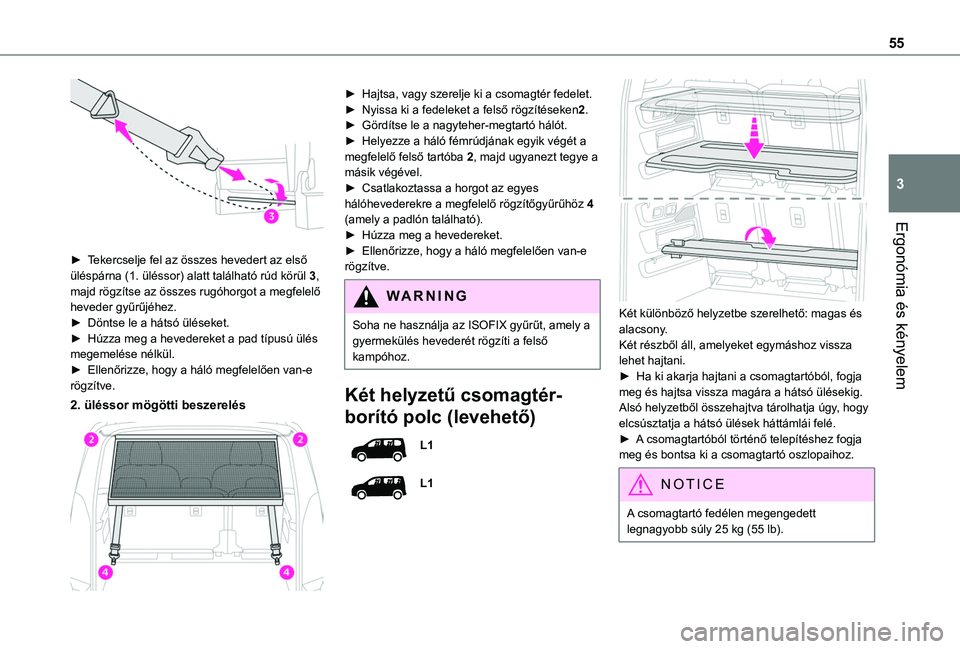 TOYOTA PROACE CITY VERSO 2020 Kezelési útmutató (in Hungarian) 55
Ergonómia és kényelem
3
► Tekercselje fel az összes hevedert az első üléspárna (1. üléssor) alatt található rúd körül 3, majd rögzítse az összes rugóhorgot a megfelelő heved TOYOTA PROACE CITY VERSO 2020 Kezelési útmutató (in Hungarian) 55
Ergonómia és kényelem
3
► Tekercselje fel az összes hevedert az első üléspárna (1. üléssor) alatt található rúd körül 3, majd rögzítse az összes rugóhorgot a megfelelő heved