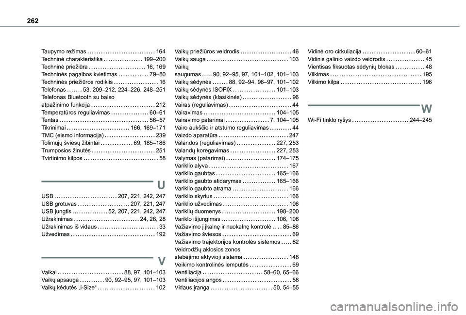 TOYOTA PROACE CITY VERSO 2020 Eksploatavimo vadovas (in Lithuanian) 262
Taupymo režimas 164Techninė charakteristika 199–200Techninė priežiūra 16, 169Techninės pagalbos kvietimas 79–80Techninės priežiūros rodiklis 16Telefonas 53, 209–212, 224 TOYOTA PROACE CITY VERSO 2020 Eksploatavimo vadovas (in Lithuanian) 262
Taupymo režimas 164Techninė charakteristika 199–200Techninė priežiūra 16, 169Techninės pagalbos kvietimas 79–80Techninės priežiūros rodiklis 16Telefonas 53, 209–212, 224