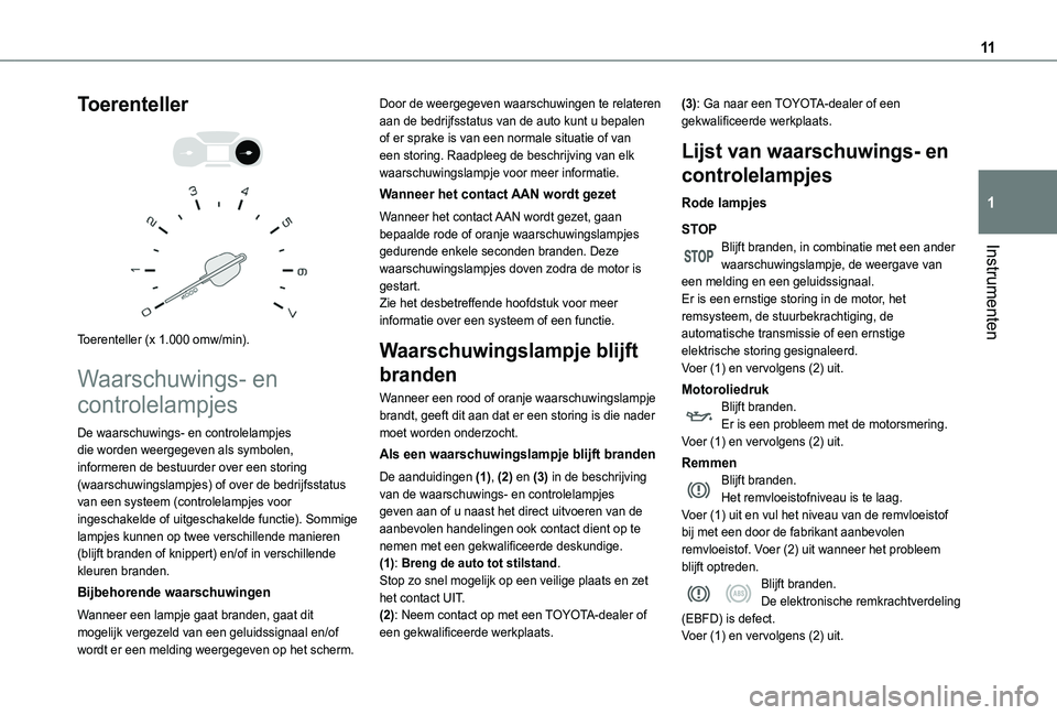TOYOTA PROACE CITY VERSO 2020 Instructieboekje (in Dutch) 11
Instrumenten
1
Toerenteller
Toerenteller (x 1.000 omw/min).
Waarschuwings- en
controlelampjes
De waarschuwings- en controlelampjes die worden weergegeven als symbolen, informeren de bestuurd TOYOTA PROACE CITY VERSO 2020 Instructieboekje (in Dutch) 11
Instrumenten
1
Toerenteller
Toerenteller (x 1.000 omw/min).
Waarschuwings- en
controlelampjes
De waarschuwings- en controlelampjes die worden weergegeven als symbolen, informeren de bestuurd