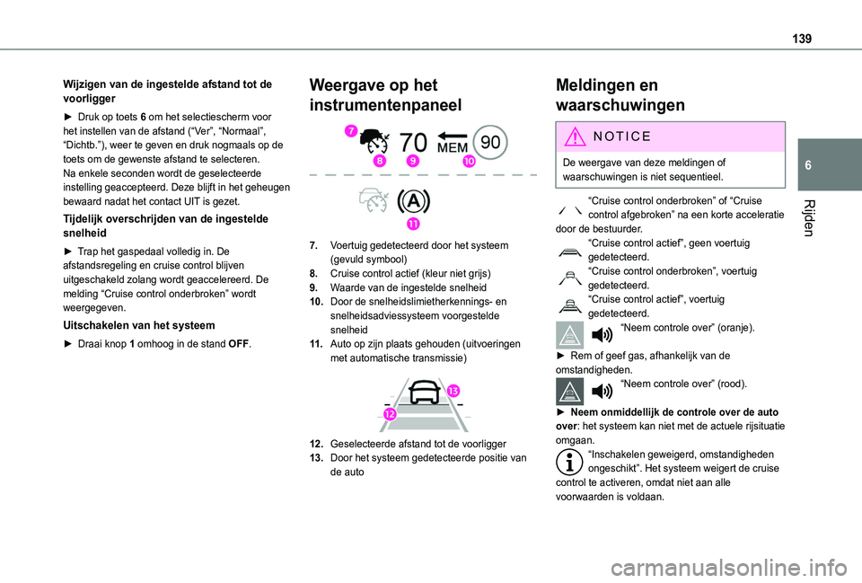 TOYOTA PROACE CITY VERSO 2020 Instructieboekje (in Dutch) 139
Rijden
6
Wijzigen van de ingestelde afstand tot de voorligger
► Druk op toets 6 om het selectiescherm voor het instellen van de afstand (“Ver”, “Normaal”, “Dichtb.”), weer te geven e TOYOTA PROACE CITY VERSO 2020 Instructieboekje (in Dutch) 139
Rijden
6
Wijzigen van de ingestelde afstand tot de voorligger
► Druk op toets 6 om het selectiescherm voor het instellen van de afstand (“Ver”, “Normaal”, “Dichtb.”), weer te geven e