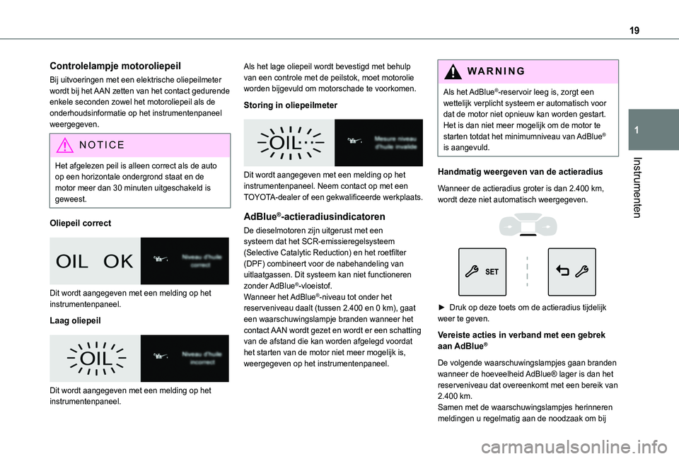 TOYOTA PROACE CITY VERSO 2020 Instructieboekje (in Dutch) 19
Instrumenten
1
Controlelampje motoroliepeil
Bij uitvoeringen met een elektrische oliepeilmeter wordt bij het AAN zetten van het contact gedurende enkele seconden zowel het motoroliepeil als de onde TOYOTA PROACE CITY VERSO 2020 Instructieboekje (in Dutch) 19
Instrumenten
1
Controlelampje motoroliepeil
Bij uitvoeringen met een elektrische oliepeilmeter wordt bij het AAN zetten van het contact gedurende enkele seconden zowel het motoroliepeil als de onde