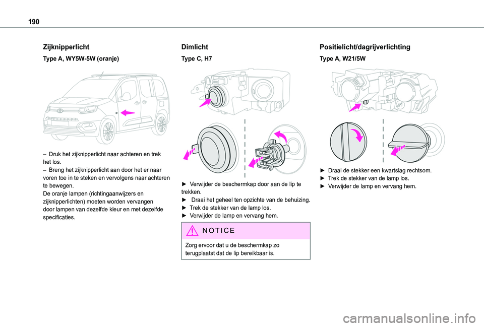 TOYOTA PROACE CITY VERSO 2020  Instructieboekje (in Dutch) 190
Zijknipperlicht
Type A, WY5W-5W (oranje) 
 
– Druk het zijknipperlicht naar achteren en trek het los.– Breng het zijknipperlicht aan door het er naar voren toe in te steken en vervolgens naar 