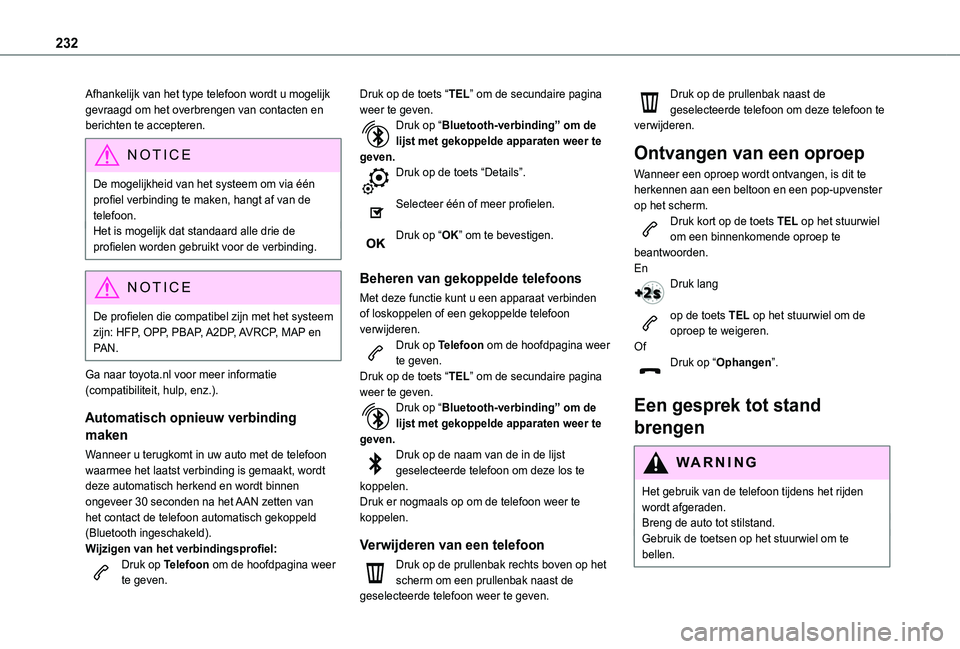 TOYOTA PROACE CITY VERSO 2020 Instructieboekje (in Dutch) 232
Afhankelijk van het type telefoon wordt u mogelijk gevraagd om het overbrengen van contacten en berichten te accepteren.
NOTIC E
De mogelijkheid van het systeem om via één profiel verbinding te TOYOTA PROACE CITY VERSO 2020 Instructieboekje (in Dutch) 232
Afhankelijk van het type telefoon wordt u mogelijk gevraagd om het overbrengen van contacten en berichten te accepteren.
NOTIC E
De mogelijkheid van het systeem om via één profiel verbinding te
