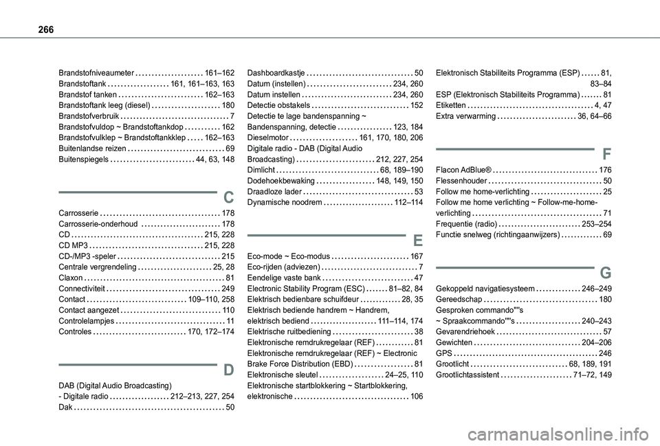 TOYOTA PROACE CITY VERSO 2020 Instructieboekje (in Dutch) 266
Brandstofniveaumeter 161–162Brandstoftank 161, 161–163, 163Brandstof tanken 162–163Brandstoftank leeg (diesel) 180Brandstofverbruik 7Brandstofvuldop ~ Brandstoftankdop 162Brandst TOYOTA PROACE CITY VERSO 2020 Instructieboekje (in Dutch) 266
Brandstofniveaumeter 161–162Brandstoftank 161, 161–163, 163Brandstof tanken 162–163Brandstoftank leeg (diesel) 180Brandstofverbruik 7Brandstofvuldop ~ Brandstoftankdop 162Brandst
