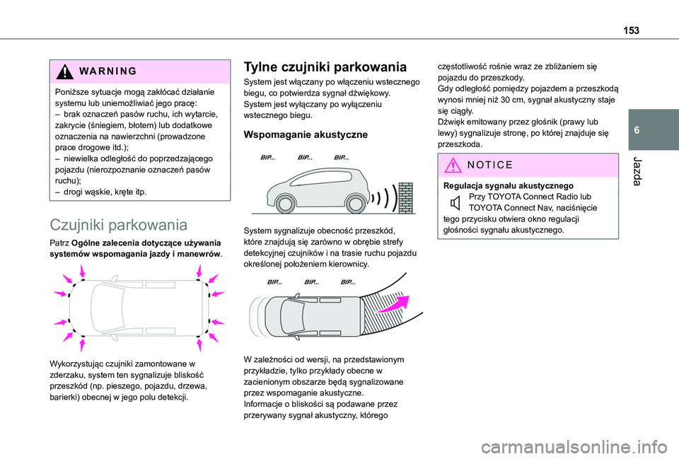 TOYOTA PROACE CITY VERSO 2020  Instrukcja obsługi (in Polish) 153
Jazda
6
WARNI NG
Poniższe sytuacje mogą zakłócać działanie systemu lub uniemożliwiać jego pracę:– brak oznaczeń pasów ruchu, ich wytarcie, zakrycie (śniegiem, błotem) lub dodatkowe 