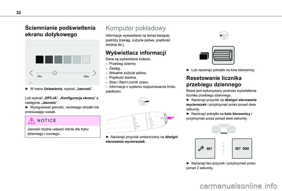 TOYOTA PROACE CITY VERSO 2020  Instrukcja obsługi (in Polish) 22
Ściemnianie podświetlenia 
ekranu dotykowego 
 
► W menu Ustawienia, wybrać „Jasność”.
Lub wybrać „OPCJA”, „Konfiguracja ekranu” a następnie „Jasność”.► Wyregulować ja