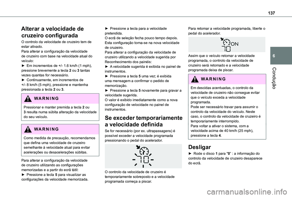 TOYOTA PROACE CITY VERSO 2020 Manual de utilização (in Portuguese) 137
Condução
6
Alterar a velocidade de
cruzeiro configurada
O controlo da velocidade de cruzeiro tem de estar ativado.Para alterar a configuração da velocidade de cruzeiro com base na velocidade TOYOTA PROACE CITY VERSO 2020 Manual de utilização (in Portuguese) 137
Condução
6
Alterar a velocidade de
cruzeiro configurada
O controlo da velocidade de cruzeiro tem de estar ativado.Para alterar a configuração da velocidade de cruzeiro com base na velocidade