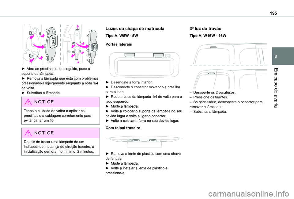 TOYOTA PROACE CITY VERSO 2020 Manual de utilização (in Portuguese) 195
Em caso de avaria
8
► Abra as presilhas e, de seguida, puxe o suporte da lâmpada.► Remova a lâmpada que está com problemas pressionado-a ligeiramente enquanto a roda 1/4 de volta.► Sub TOYOTA PROACE CITY VERSO 2020 Manual de utilização (in Portuguese) 195
Em caso de avaria
8
► Abra as presilhas e, de seguida, puxe o suporte da lâmpada.► Remova a lâmpada que está com problemas pressionado-a ligeiramente enquanto a roda 1/4 de volta.► Sub