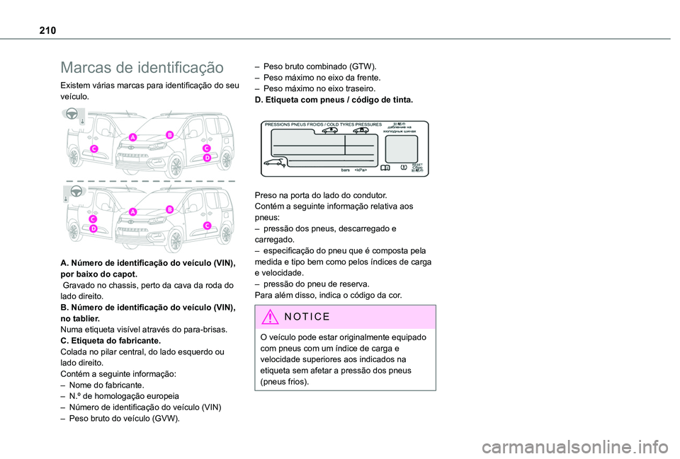 TOYOTA PROACE CITY VERSO 2020 Manual de utilização (in Portuguese) 210
Marcas de identificação
Existem várias marcas para identificação do seu veículo.
A. Número de identificação do veículo (VIN), por baixo do capot. Gravado no chassis, perto da cava da TOYOTA PROACE CITY VERSO 2020 Manual de utilização (in Portuguese) 210
Marcas de identificação
Existem várias marcas para identificação do seu veículo.
A. Número de identificação do veículo (VIN), por baixo do capot. Gravado no chassis, perto da cava da