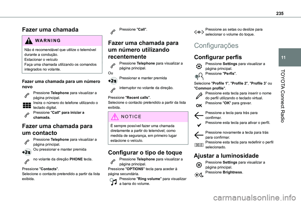 TOYOTA PROACE CITY VERSO 2020 Manual de utilização (in Portuguese) 235
TOYOTA Connect Radio
11
Fazer uma chamada
WARNI NG
Não é recomendável que utilize o telemóvel durante a condução.Estacionar o veículoFaça uma chamada utilizando os comandos integrados no v TOYOTA PROACE CITY VERSO 2020 Manual de utilização (in Portuguese) 235
TOYOTA Connect Radio
11
Fazer uma chamada
WARNI NG
Não é recomendável que utilize o telemóvel durante a condução.Estacionar o veículoFaça uma chamada utilizando os comandos integrados no v