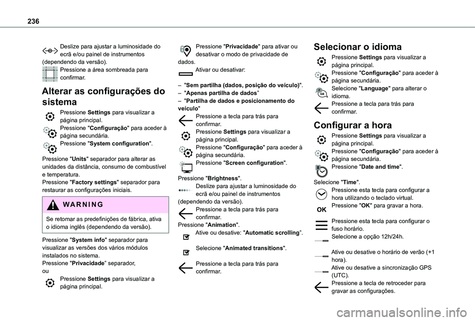 TOYOTA PROACE CITY VERSO 2020 Manual de utilização (in Portuguese) 236
Deslize para ajustar a luminosidade do ecrã e/ou painel de instrumentos (dependendo da versão).Pressione a área sombreada para confirmar.
Alterar as configurações do
sistema
Pressione Settin TOYOTA PROACE CITY VERSO 2020 Manual de utilização (in Portuguese) 236
Deslize para ajustar a luminosidade do ecrã e/ou painel de instrumentos (dependendo da versão).Pressione a área sombreada para confirmar.
Alterar as configurações do
sistema
Pressione Settin