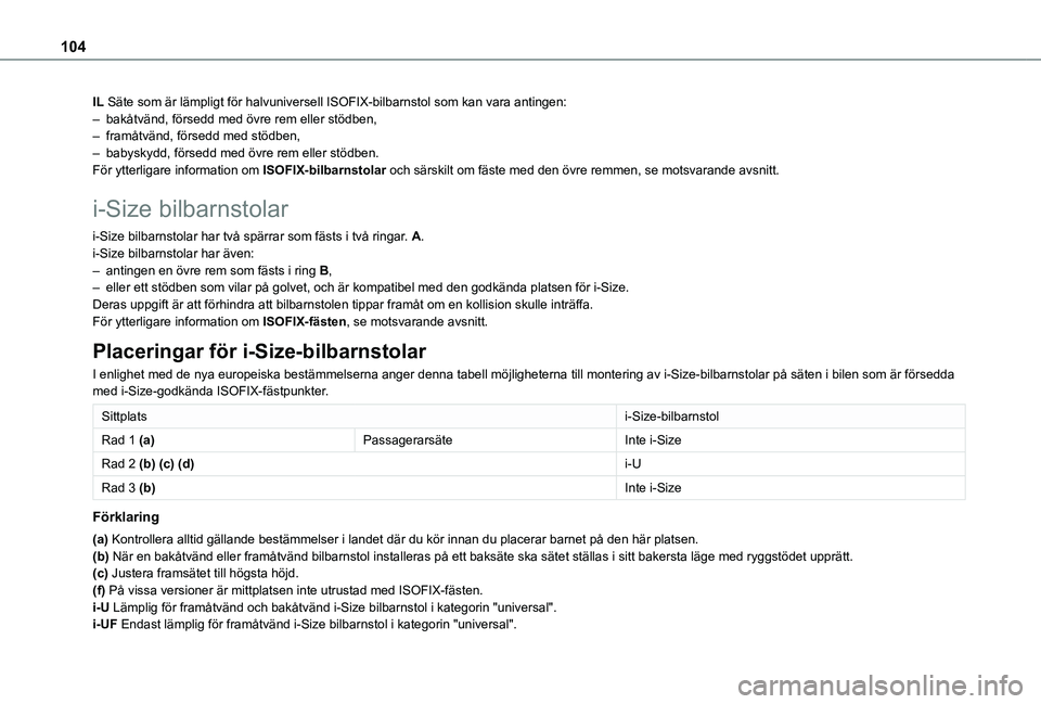 TOYOTA PROACE CITY VERSO 2020  Bruksanvisningar (in Swedish) 104
IL Säte som är lämpligt för halvuniversell ISOFIX-bilbarnstol \
som kan vara antingen:– bakåtvänd, försedd med övre rem eller stödben,– framåtvänd, försedd med stödben,– babysky