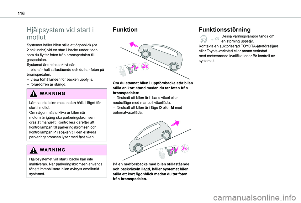 TOYOTA PROACE CITY VERSO 2020  Bruksanvisningar (in Swedish) 11 6
Hjälpsystem vid start i 
motlut
Systemet håller bilen stilla ett ögonblick (ca 2 sekunder) vid en start i backe under tiden som du flyttar foten från bromspedalen till gaspedalen.Systemet är
