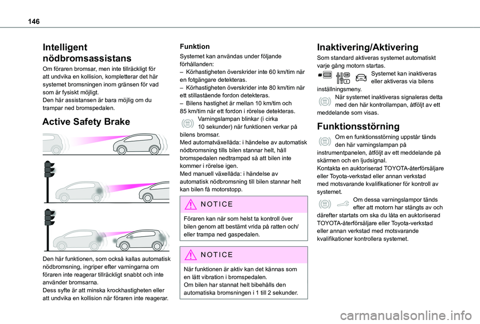 TOYOTA PROACE CITY VERSO 2020  Bruksanvisningar (in Swedish) 146
Intelligent  
nödbromsassistans
Om föraren bromsar, men inte tillräckligt för att undvika en kollision, kompletterar det här systemet bromsningen inom gränsen för vad som är fysiskt möjli