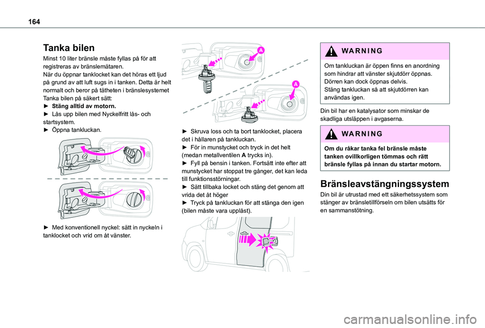 TOYOTA PROACE CITY VERSO 2020 Bruksanvisningar (in Swedish) 164
Tanka bilen
Minst 10 liter bränsle måste fyllas på för att registreras av bränslemätaren.När du öppnar tanklocket kan det höras ett ljud på grund av att luft sugs in i tanken. Detta är TOYOTA PROACE CITY VERSO 2020 Bruksanvisningar (in Swedish) 164
Tanka bilen
Minst 10 liter bränsle måste fyllas på för att registreras av bränslemätaren.När du öppnar tanklocket kan det höras ett ljud på grund av att luft sugs in i tanken. Detta är