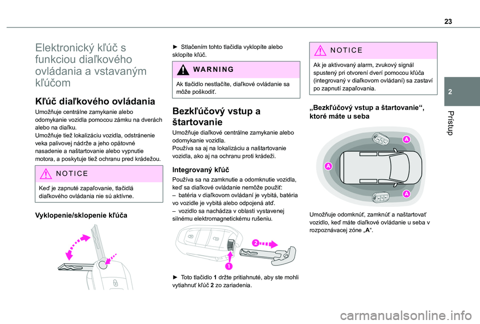 TOYOTA PROACE CITY VERSO 2020  Návod na použitie (in Slovakian) 23
Prístup
2
Elektronický kľúč s 
funkciou diaľkového 
ovládania a vstavaným 
kľúčom
Kľúč diaľkového ovládania
Umožňuje centrálne zamykanie alebo odomykanie vozidla pomocou zámku