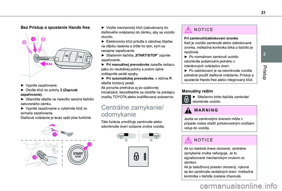 TOYOTA PROACE CITY VERSO 2020 Návod na použitie (in Slovakian) 31
Prístup
2
Bez Prístup a spustenie Hands free
► Vypnite zapaľovanie.► Otočte kľúč do polohy 2 (Zapnuté zapaľovanie).► Okamžite stlačte na niekoľko sekúnd tlačidlo zatvoreného TOYOTA PROACE CITY VERSO 2020 Návod na použitie (in Slovakian) 31
Prístup
2
Bez Prístup a spustenie Hands free
► Vypnite zapaľovanie.► Otočte kľúč do polohy 2 (Zapnuté zapaľovanie).► Okamžite stlačte na niekoľko sekúnd tlačidlo zatvoreného