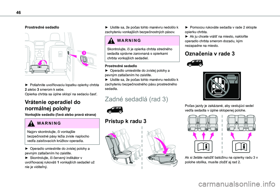 TOYOTA PROACE CITY VERSO 2020  Návod na použitie (in Slovakian) 46
Prostredné sedadlo 
 
► Potiahnite uvoľňovaciu lopatku opierky chrbta 2 alebo 3 smerom k sebe.Opierka chrbta sa úplne sklopí na sedaciu časť.
Vrátenie operadiel do 
normálnej polohy
Vonk
