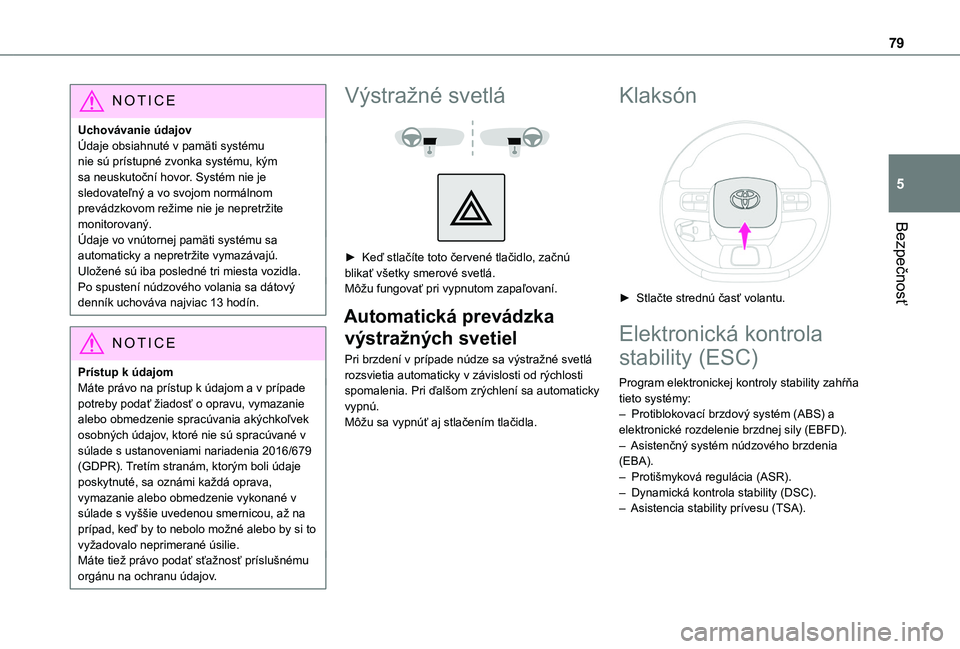 TOYOTA PROACE CITY VERSO 2020 Návod na použitie (in Slovakian) 79
Bezpečnosť
5
NOTIC E
Uchovávanie údajovÚdaje obsiahnuté v pamäti systému nie sú prístupné zvonka systému, kým sa neuskutoční hovor. Systém nie je sledovateľný a vo svojom normáln TOYOTA PROACE CITY VERSO 2020 Návod na použitie (in Slovakian) 79
Bezpečnosť
5
NOTIC E
Uchovávanie údajovÚdaje obsiahnuté v pamäti systému nie sú prístupné zvonka systému, kým sa neuskutoční hovor. Systém nie je sledovateľný a vo svojom normáln