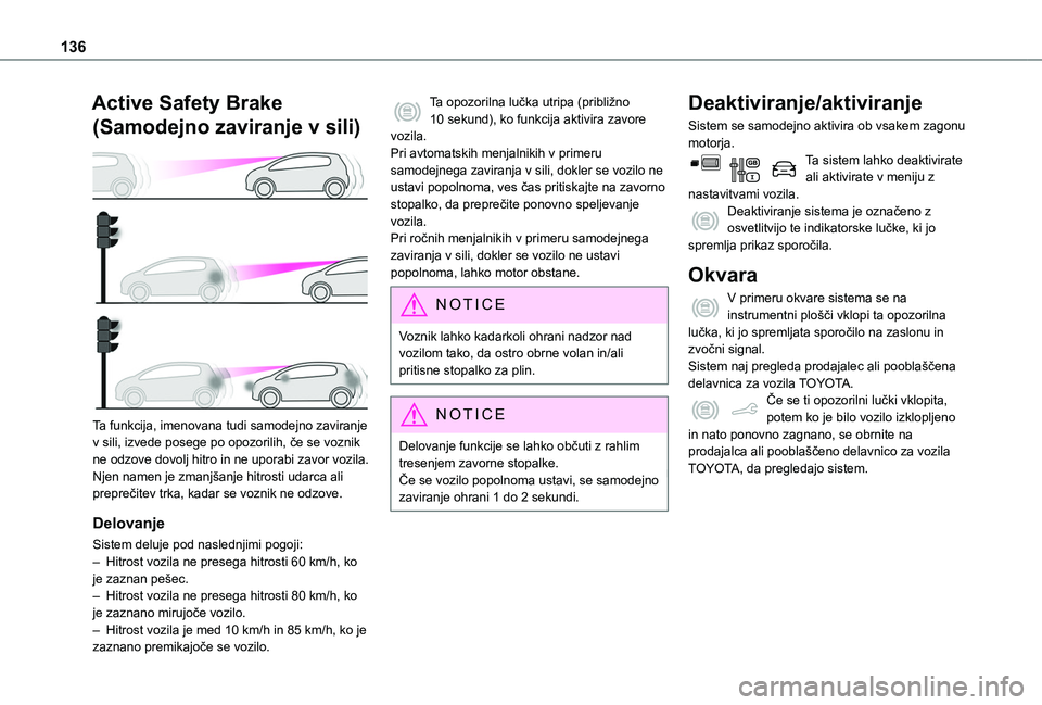 TOYOTA PROACE CITY VERSO 2020  Navodila Za Uporabo (in Slovenian) 136
Active Safety Brake 
(Samodejno zaviranje v sili) 
 
Ta funkcija, imenovana tudi samodejno zaviranje v sili, izvede posege po opozorilih, če se voznik ne odzove dovolj hitro in ne uporabi zavor v