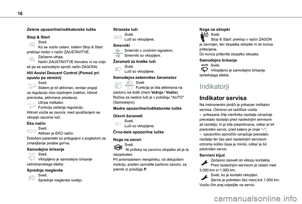 TOYOTA PROACE CITY VERSO 2020  Navodila Za Uporabo (in Slovenian) 16
Zelene opozorilne/indikatorske lučke
Stop & StartSveti.Ko se vozilo ustavi, sistem Stop & Start preklopi motor v način ZAUSTAVITVE.Začasno utripa.Način ZAUSTAVITVE trenutno ni na voljo ali pa s
