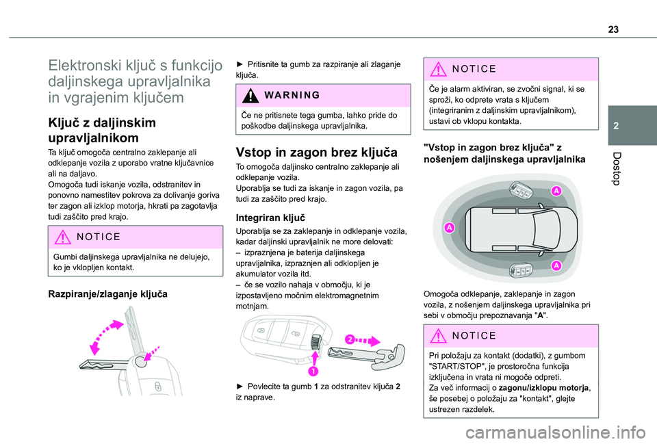 TOYOTA PROACE CITY VERSO 2020  Navodila Za Uporabo (in Slovenian) 23
Dostop
2
Elektronski ključ s funkcijo 
daljinskega upravljalnika 
in vgrajenim ključem
Ključ z daljinskim 
upravljalnikom
Ta ključ omogoča centralno zaklepanje ali odklepanje vozila z uporabo 