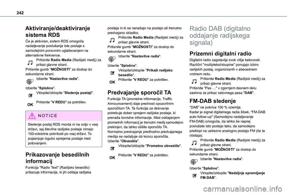 TOYOTA PROACE CITY VERSO 2020  Navodila Za Uporabo (in Slovenian) 242
Aktiviranje/deaktiviranje 
sistema RDS
Če je aktiviran, sistem RDS omogoča nadaljevanje poslušanja iste postaje s samodejnim ponovnim uglaševanjem na alternativne frekvence.Pritisnite Radio Me