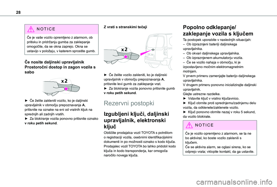 TOYOTA PROACE CITY VERSO 2020  Navodila Za Uporabo (in Slovenian) 28
NOTIC E
Če je vaše vozilo opremljeno z alarmom, ob pritisku in pridržanju gumba za zaklepanje omogočite, da se okna zaprejo. Okna se ustavijo v položaju, v katerem sprostite gumb.
Če nosite d
