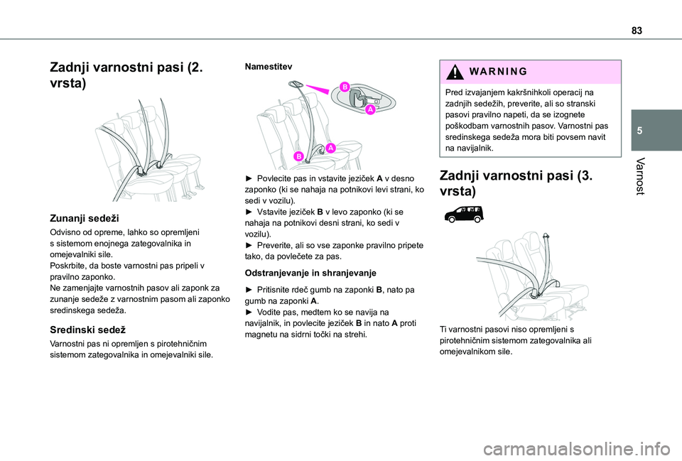 TOYOTA PROACE CITY VERSO 2020  Navodila Za Uporabo (in Slovenian) 83
Varnost
5
Zadnji varnostni pasi (2. 
vrsta) 
 
Zunanji sedeži
Odvisno od opreme, lahko so opremljeni s sistemom enojnega zategovalnika in omejevalniki sile.Poskrbite, da boste varnostni pas pripel