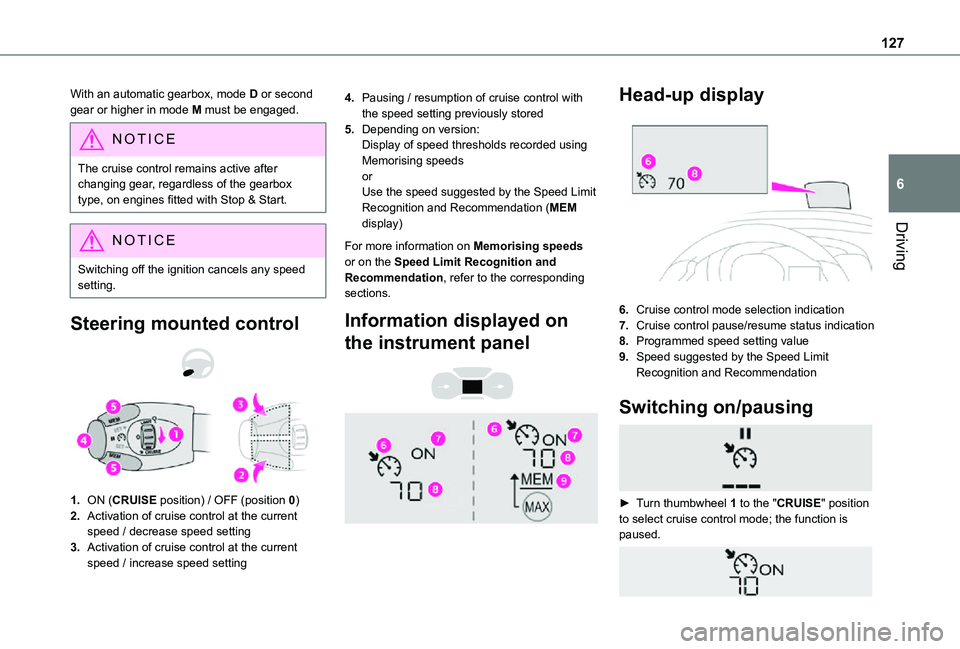 TOYOTA PROACE CITY VERSO 2021 Owners Manual 127
Driving
6
With an automatic gearbox, mode D or second gear or higher in mode M must be engaged.
NOTIC E
The cruise control remains active after changing gear, regardless of the gearbox type, on en TOYOTA PROACE CITY VERSO 2021 Owners Manual 127
Driving
6
With an automatic gearbox, mode D or second gear or higher in mode M must be engaged.
NOTIC E
The cruise control remains active after changing gear, regardless of the gearbox type, on en