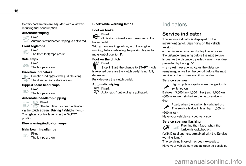 TOYOTA PROACE CITY VERSO 2021  Owners Manual 16
Certain parameters are adjusted with a view to reducing fuel consumption.
Automatic wipingFixed.Automatic windscreen wiping is activated.
Front foglampsFixed.The front foglamps are lit.
SidelampsFi