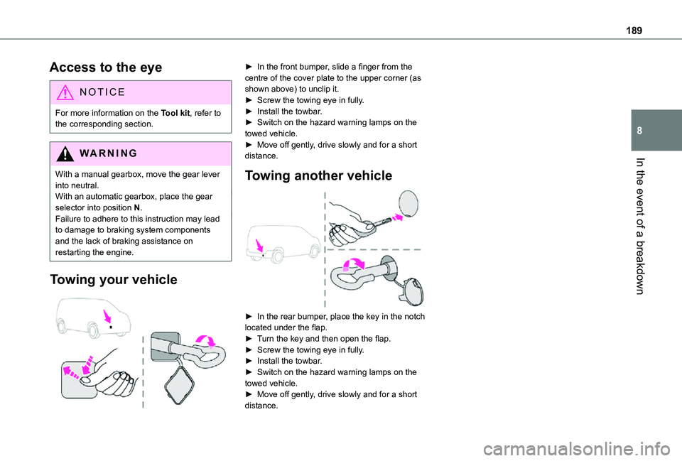 TOYOTA PROACE CITY VERSO 2021 Owners Manual 189
In the event of a breakdown
8
Access to the eye
NOTIC E
For more information on the Tool kit, refer to the corresponding section.
WARNI NG
With a manual gearbox, move the gear lever into neutral.W TOYOTA PROACE CITY VERSO 2021 Owners Manual 189
In the event of a breakdown
8
Access to the eye
NOTIC E
For more information on the Tool kit, refer to the corresponding section.
WARNI NG
With a manual gearbox, move the gear lever into neutral.W