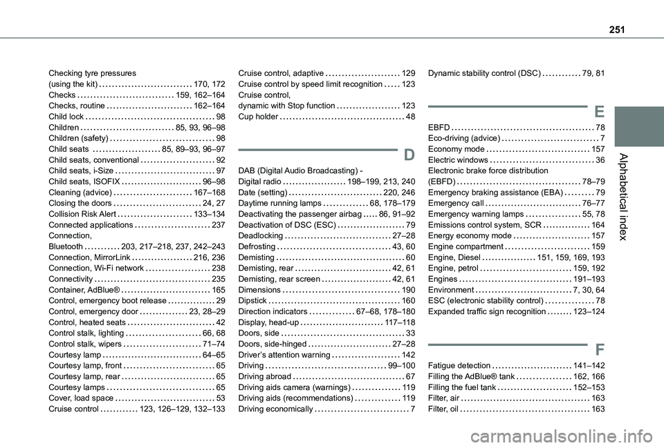 TOYOTA PROACE CITY VERSO 2021 Owners Manual 251
Alphabetical index
Checking tyre pressures (using the kit) 170, 172Checks 159, 162–164Checks, routine 162–164Child lock 98Children 85, 93, 96–98Children (safety) 98Child seats TOYOTA PROACE CITY VERSO 2021 Owners Manual 251
Alphabetical index
Checking tyre pressures (using the kit) 170, 172Checks 159, 162–164Checks, routine 162–164Child lock 98Children 85, 93, 96–98Children (safety) 98Child seats