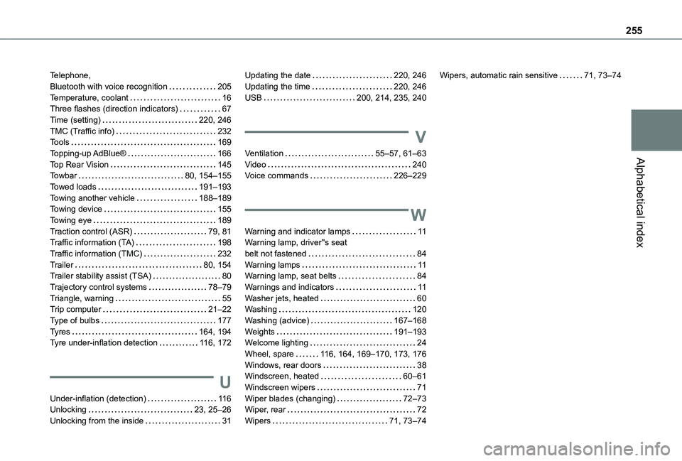 TOYOTA PROACE CITY VERSO 2021 Owners Manual 255
Alphabetical index
Telephone, Bluetooth with voice recognition 205Temperature, coolant 16Three flashes (direction indicators) 67Time (setting) 220, 246TMC (Traffic info) 232Tools 169T TOYOTA PROACE CITY VERSO 2021 Owners Manual 255
Alphabetical index
Telephone, Bluetooth with voice recognition 205Temperature, coolant 16Three flashes (direction indicators) 67Time (setting) 220, 246TMC (Traffic info) 232Tools 169T