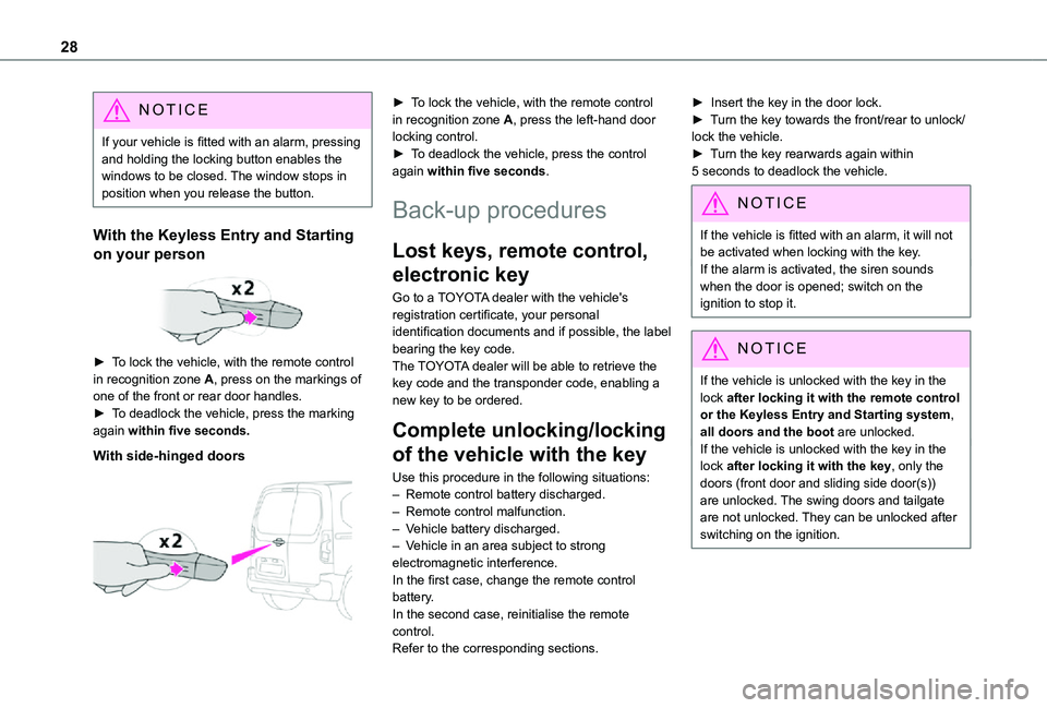 TOYOTA PROACE CITY VERSO 2021  Owners Manual 28
NOTIC E
If your vehicle is fitted with an alarm, pressing and holding the locking button enables the windows to be closed. The window stops in position when you release the button.
With the Keyless