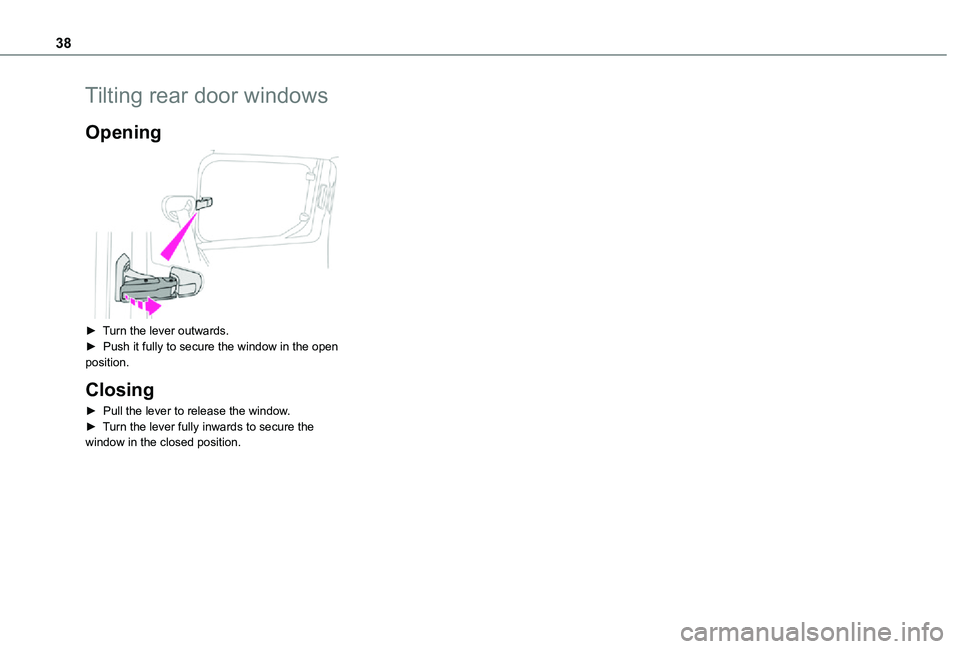 TOYOTA PROACE CITY VERSO 2021  Owners Manual 38
Tilting rear door windows
Opening 
 
► Turn the lever outwards.►  Push it fully to secure the window in the open position.
Closing
► Pull the lever to release the window.► Turn the lever fu