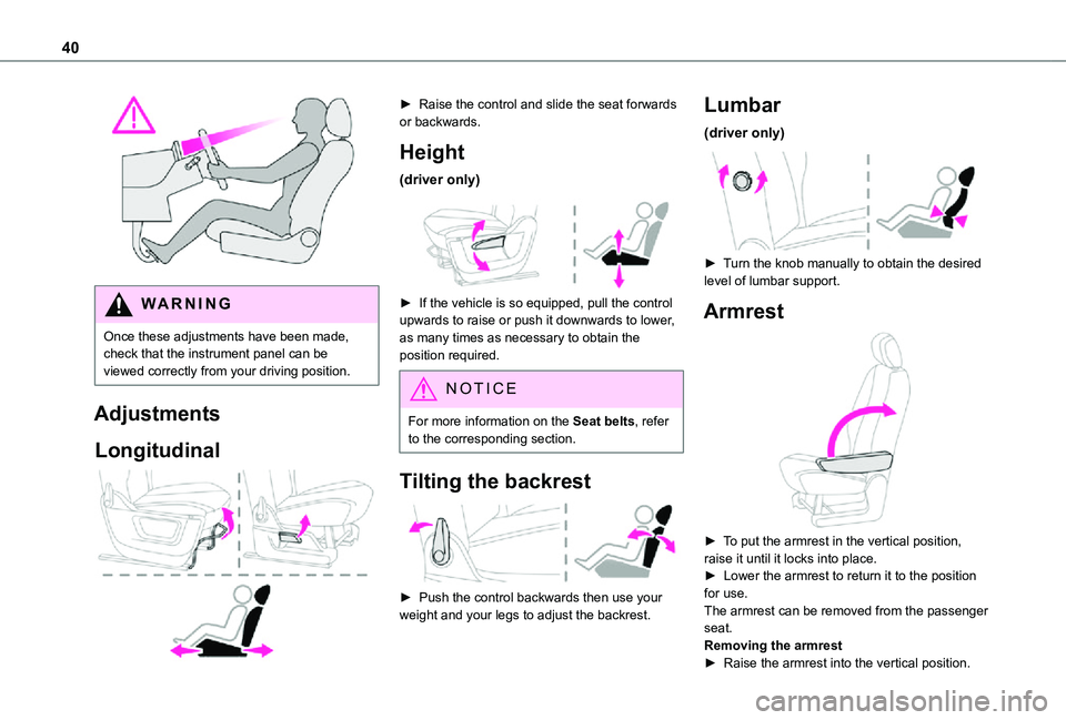 TOYOTA PROACE CITY VERSO 2021  Owners Manual 40
 
WARNI NG
Once these adjustments have been made, check that the instrument panel can be viewed correctly from your driving position.
Adjustments
Longitudinal 
 
► Raise the control and slide the
