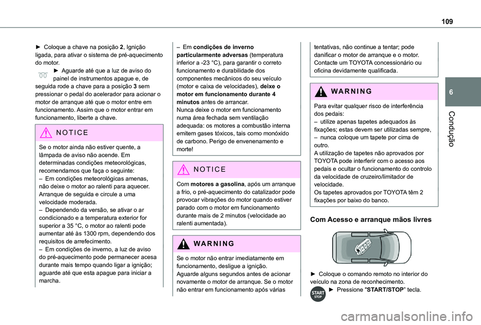 TOYOTA PROACE CITY VERSO 2021  Manual de utilização (in Portuguese) 109
Condução
6
► Coloque a chave na posição 2, Ignição ligada, para ativar o sistema de pré-aquecimento do motor.► Aguarde até que a luz de aviso do painel de instrumentos apague e, de seg