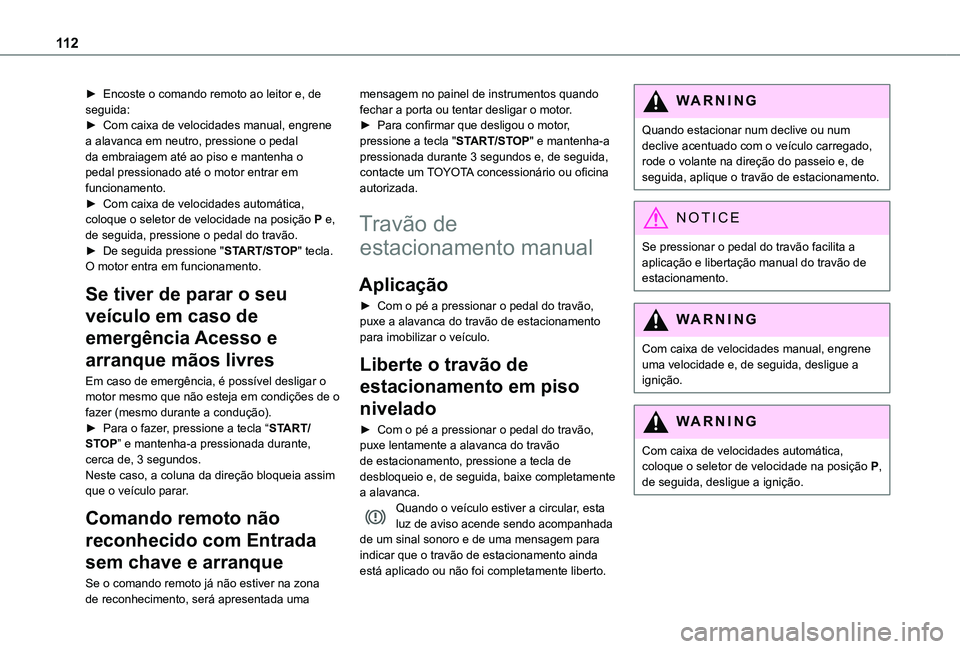 TOYOTA PROACE CITY VERSO 2021  Manual de utilização (in Portuguese) 11 2
► Encoste o comando remoto ao leitor e, de seguida:► Com caixa de velocidades manual, engrene a alavanca em neutro, pressione o pedal da embraiagem até ao piso e mantenha o pedal pressionado