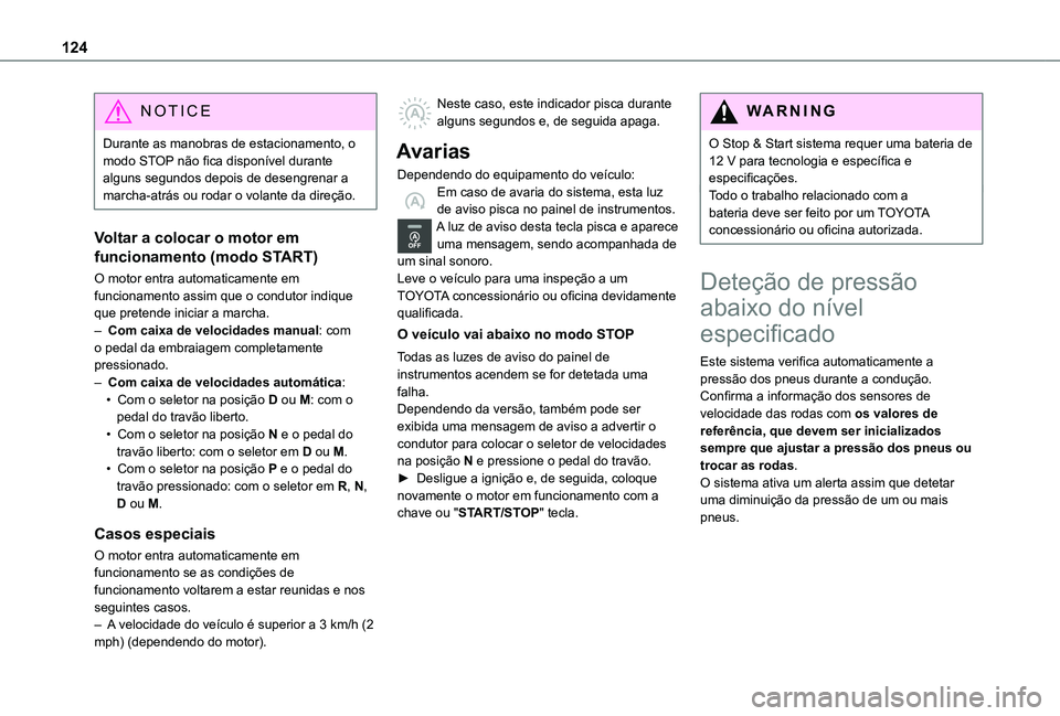 TOYOTA PROACE CITY VERSO 2021  Manual de utilização (in Portuguese) 124
NOTIC E
Durante as manobras de estacionamento, o modo STOP não fica disponível durante alguns segundos depois de desengrenar a marcha-atrás ou rodar o volante da direção.
Voltar a colocar o m
