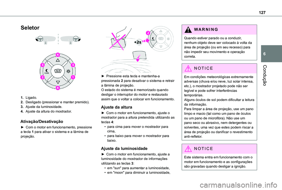 TOYOTA PROACE CITY VERSO 2021  Manual de utilização (in Portuguese) 127
Condução
6
Seletor 
  
 
1.Ligado.
2.Desligado (pressionar e manter premido).
3.Ajuste da luminosidade.
4.Ajuste da altura do mostrador.
Ativação/Desativação
► Com o motor em funcionamento
